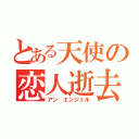 とある天使の恋人逝去記（アン　エンジェル）