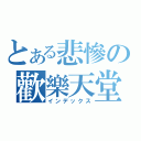 とある悲慘の歡樂天堂（インデックス）