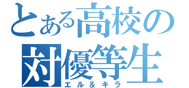 とある高校の対優等生（エル＆キラ）