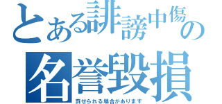 とある誹謗中傷の名誉毀損（罰せられる場合があります）