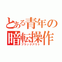 とある青年の暗転操作（ブラックアウト）