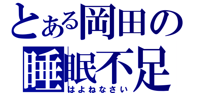 とある岡田の睡眠不足（はよねなさい）