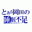 とある岡田の睡眠不足（はよねなさい）