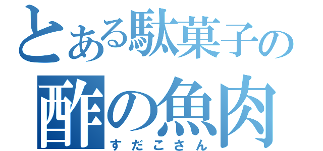 とある駄菓子の酢の魚肉（すだこさん）