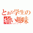 とある学生の痛い趣味（デッドゾーン）