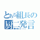 とある組長の厨二発言（闇の炎にｄ（ｒｙ）