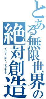 とある無限世界の絶対創造主（インフィニティ・クリエイター）