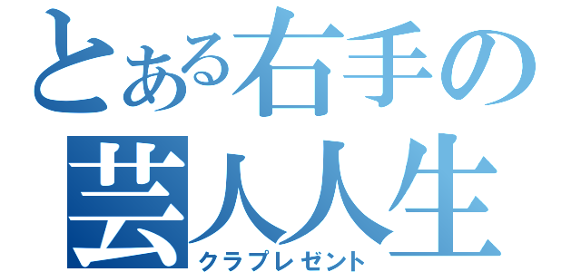 とある右手の芸人人生（クラプレゼント）