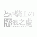 とある騎士の流浪之處（最開闊的角落）