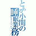 とある小関の睡眠業務Ⅱ（ヒヤリハット）