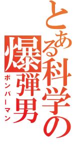 とある科学の爆弾男（ボンバーマン）