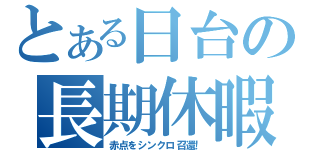 とある日台の長期休暇（赤点をシンクロ召還！）