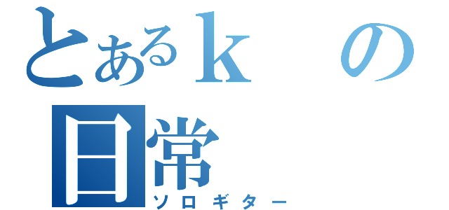 とあるｋの日常（ソロギター）