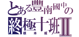 とある豐南國中の終極十班Ⅱ（根本威）