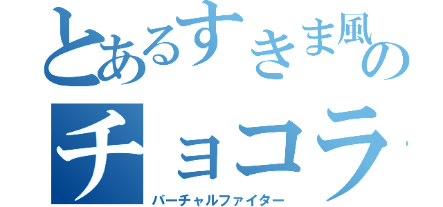 とあるすきま風のチョコラン（バーチャルファイター）