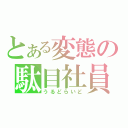 とある変態の駄目社員（うるどらいど）