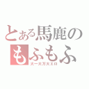 とある馬鹿のもふもふ（大一大万大エロ）