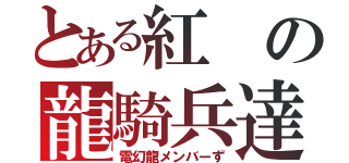 とある紅の龍騎兵達（電幻龍メンバーず）