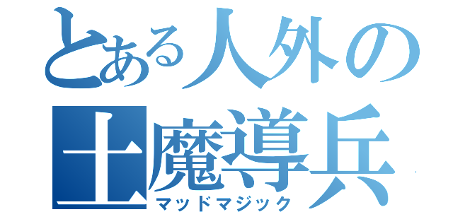 とある人外の土魔導兵（マッドマジック）