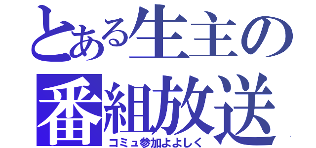 とある生主の番組放送（コミュ参加よよしく）