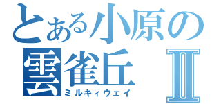 とある小原の雲雀丘Ⅱ（ミルキィウェイ）