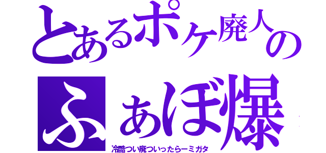 とあるポケ廃人のふぁぼ爆説（冷酷つい廃ついったらーミガタ）