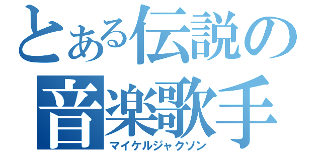 とある伝説の音楽歌手（マイケルジャクソン）