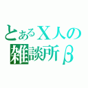 とあるＸ人の雑談所β（）