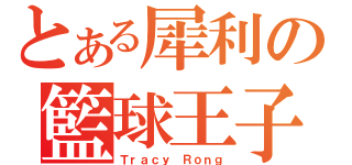 とある犀利の籃球王子（Ｔｒａｃｙ Ｒｏｎｇ）