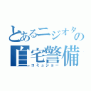 とあるニジオタの自宅警備（コミュショー）