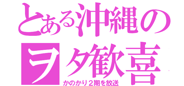 とある沖縄のヲタ歓喜（かのかり２期を放送）