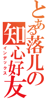 とある落儿の知心好友（インデックス）