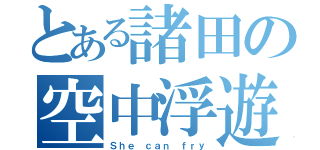 とある諸田の空中浮遊（Ｓｈｅ ｃａｎ ｆｒｙ）