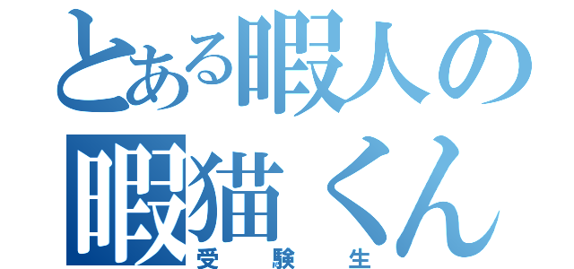 とある暇人の暇猫くん（受験生）