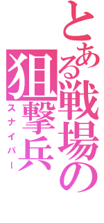 とある戦場の狙撃兵（スナイパー）