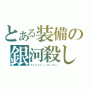 とある装備の銀河殺し（ギャラクシー・ブレイカー）