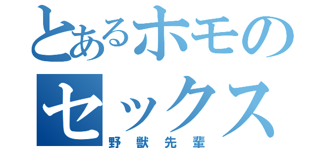 とあるホモのセックス（野獣先輩）