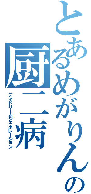 とあるめがりんの厨二病（デイドリームジェネレーション）