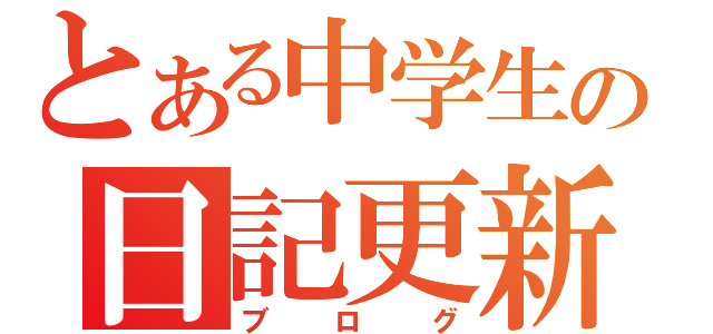 とある中学生の日記更新（ブログ）