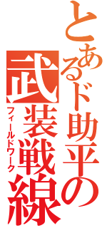 とあるド助平の武装戦線（フィールドワーク）