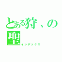 とある狩、の聖（インデックス）