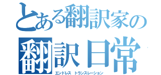 とある翻訳家の翻訳日常（エンドレス トランスレーション）