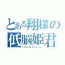 とある翔様の低脳姫君（りりたん。嘘。まゅだぁぁぁｗ）