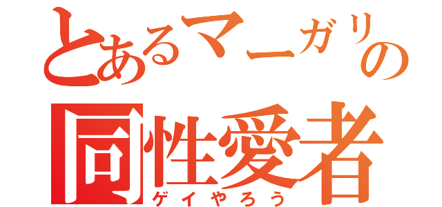 とあるマーガリンの同性愛者（ゲイやろう）