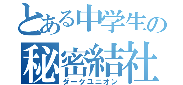 とある中学生の秘密結社（ダークユニオン）