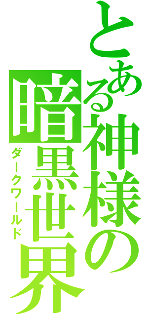 とある神様の暗黒世界（ダークワールド）