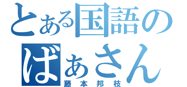 とある国語のばぁさん（藤本邦枝）