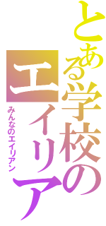 とある学校のエイリアン（みんなのエイリアン）