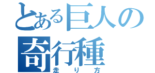 とある巨人の奇行種（走り方）