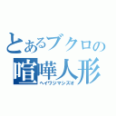 とあるブクロの喧嘩人形（ヘイワジマシズオ）